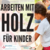 Holzarbeiten f&uuml;r Kinder